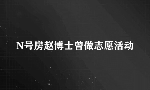 N号房赵博士曾做志愿活动