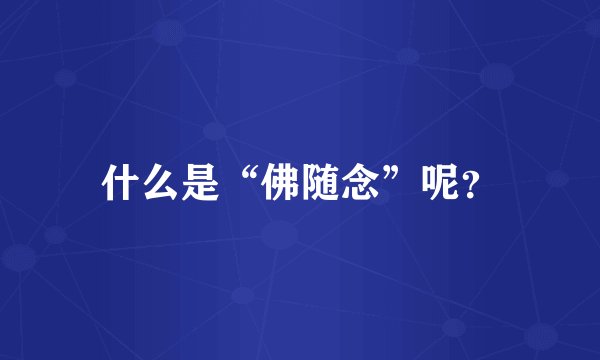 什么是“佛随念”呢？