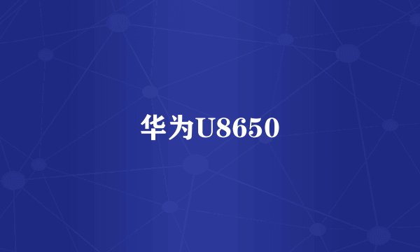 华为U8650