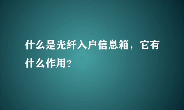 什么是光纤入户信息箱，它有什么作用？