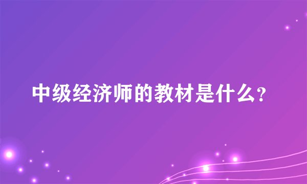 中级经济师的教材是什么？