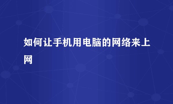 如何让手机用电脑的网络来上网