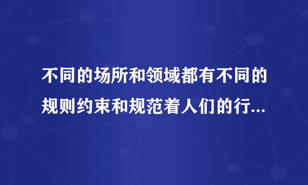 不同的场所和领域都有不同的规则约束和规范着人们的行为，这说明（）A.规则限制了人们的自由B.有规则人们就享受不到充分的自由C.遵守规则是社会生活能正常进行的前提D.身边规则太多了，我们对规则不必太在意