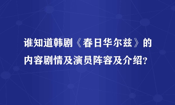 谁知道韩剧《春日华尔兹》的内容剧情及演员阵容及介绍？