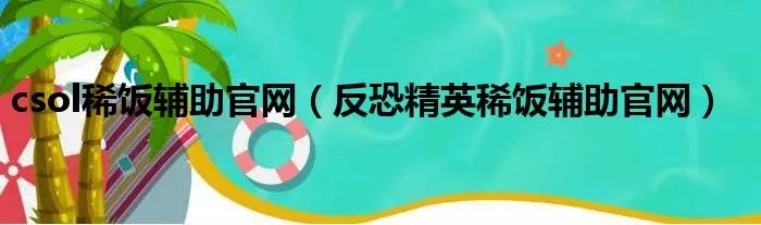 csol稀饭辅助官网（反恐精英稀饭辅助官网）