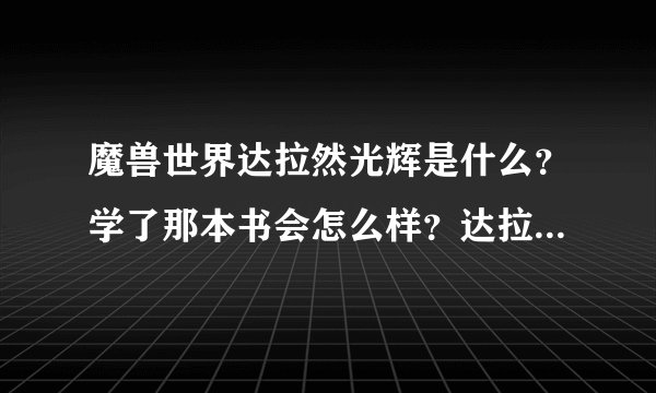 魔兽世界达拉然光辉是什么？学了那本书会怎么样？达拉然光辉有什么效果？谢谢大家