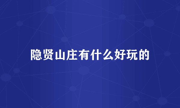 隐贤山庄有什么好玩的