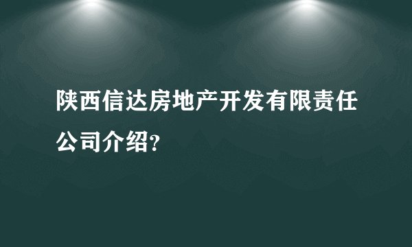 陕西信达房地产开发有限责任公司介绍？
