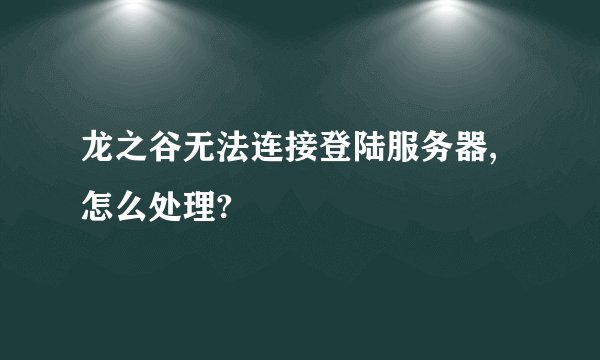 龙之谷无法连接登陆服务器,怎么处理?