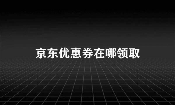 京东优惠券在哪领取