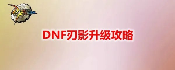 DNF刃影升级攻略