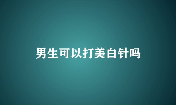 男生可以打美白针吗