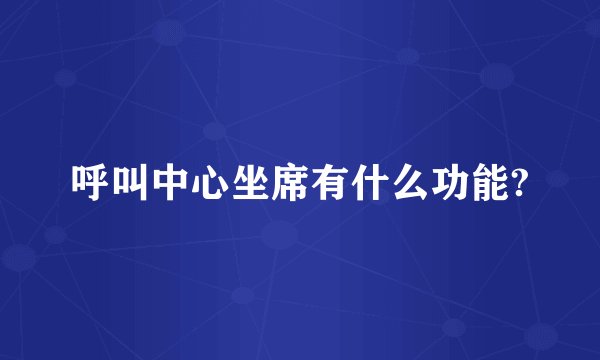 呼叫中心坐席有什么功能?