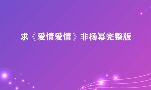 求《爱情爱情》非杨幂完整版