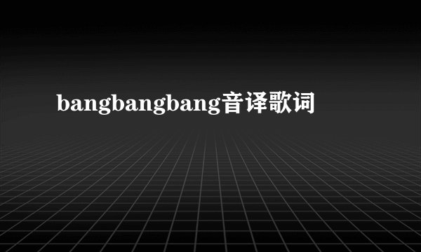 bangbangbang音译歌词
