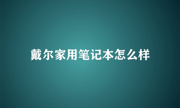 戴尔家用笔记本怎么样