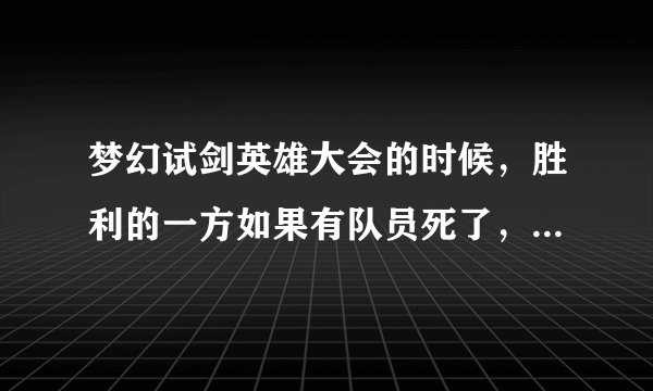 梦幻试剑英雄大会的时候，胜利的一方如果有队员死了，会出场吗？