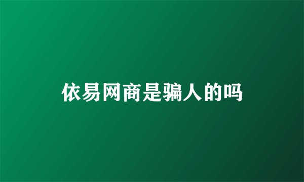 依易网商是骗人的吗
