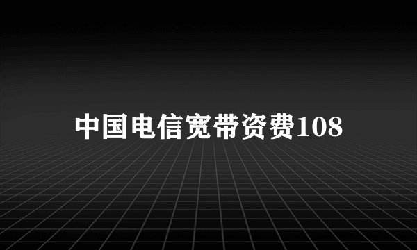 中国电信宽带资费108