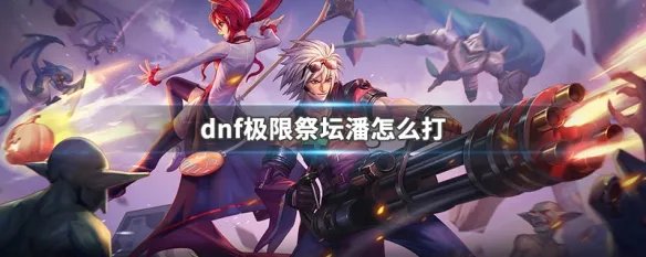 dnf极限祭坛潘怎么打