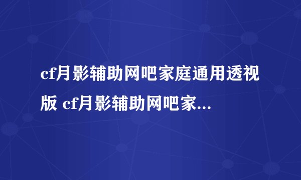 cf月影辅助网吧家庭通用透视版 cf月影辅助网吧家庭通用透视版最新版下载