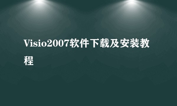 Visio2007软件下载及安装教程