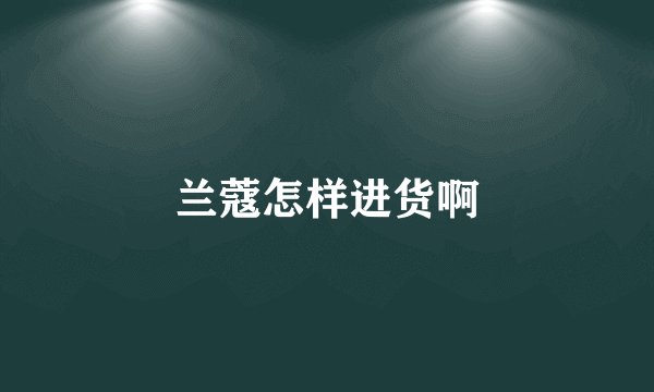 兰蔻怎样进货啊