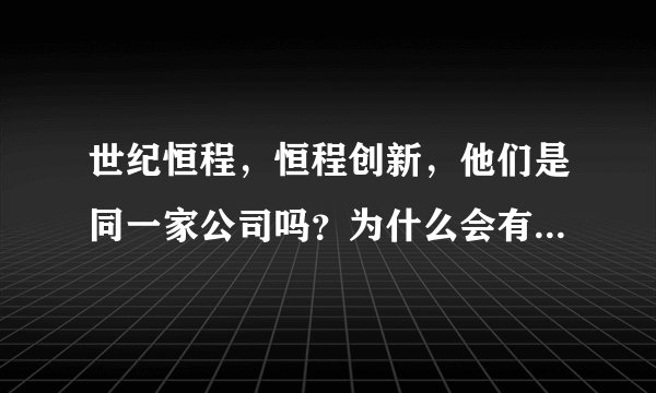 世纪恒程，恒程创新，他们是同一家公司吗？为什么会有两个不太一样的名字？