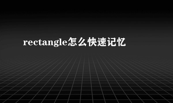 rectangle怎么快速记忆