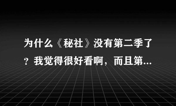 为什么《秘社》没有第二季了？我觉得很好看啊，而且第一季结尾看了就觉得还会有下一季。