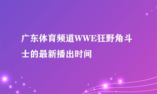 广东体育频道WWE狂野角斗士的最新播出时间