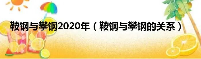 鞍钢与攀钢2020年（鞍钢与攀钢的关系）