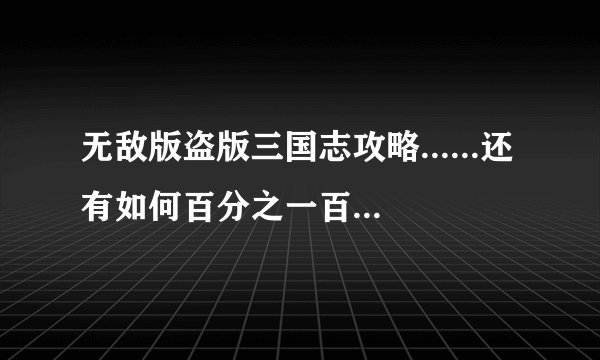 无敌版盗版三国志攻略......还有如何百分之一百获得五虎上将!