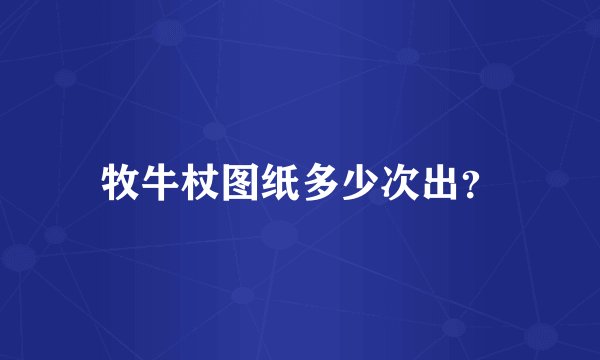 牧牛杖图纸多少次出？