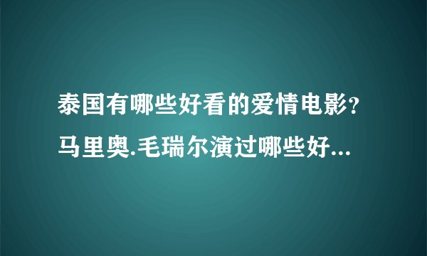 泰国有哪些好看的爱情电影？马里奥.毛瑞尔演过哪些好看的电影？推荐几部吧！