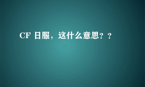 CF 日服，这什么意思？？