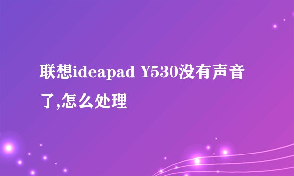 联想ideapad Y530没有声音了,怎么处理