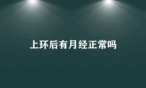 上环后有月经正常吗