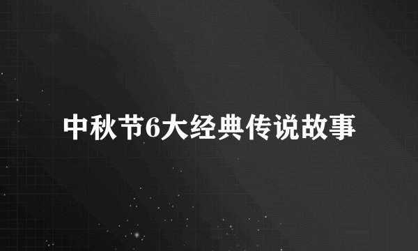 中秋节6大经典传说故事