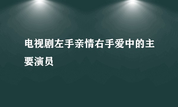 电视剧左手亲情右手爱中的主要演员