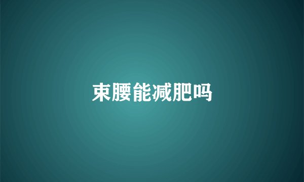 束腰能减肥吗