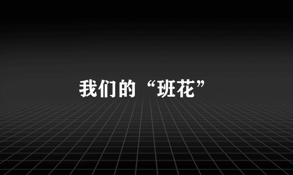 我们的“班花”