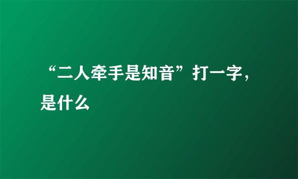 “二人牵手是知音”打一字，是什么