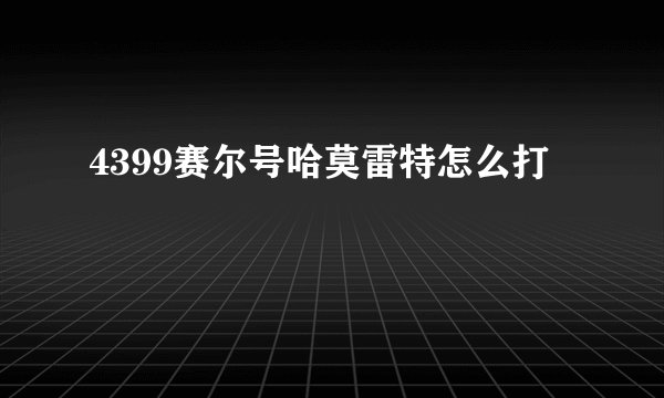 4399赛尔号哈莫雷特怎么打
