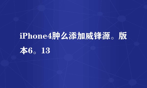 iPhone4肿么添加威锋源。版本6。13