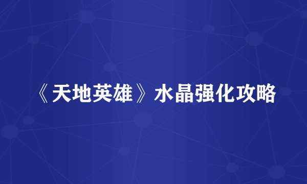 《天地英雄》水晶强化攻略