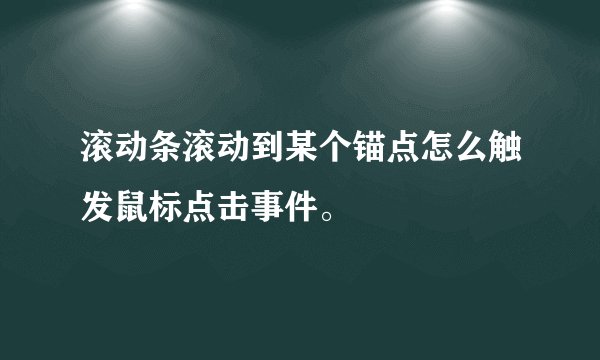 滚动条滚动到某个锚点怎么触发鼠标点击事件。