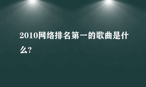 2010网络排名第一的歌曲是什么?