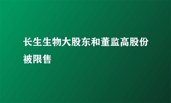 长生生物大股东和董监高股份被限售