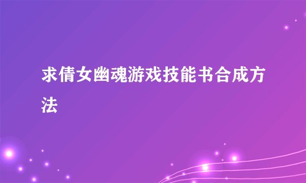 求倩女幽魂游戏技能书合成方法
